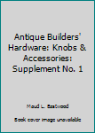 Paperback Antique Builders' Hardware: Knobs & Accessories: Supplement No. 1 Book