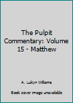 Unknown Binding The Pulpit Commentary: Volume 15 - Matthew Book