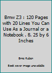 Bmw Z3 : 120 Pages with 20 Lines You Can Use As a Journal or a Notebook . 8. 25 by 6 Inches