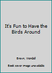 Hardcover It's Fun to Have the Birds Around Book
