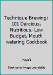 Paperback Technique Brewing: 101 Delicious, Nutritious, Low Budget, Mouth watering Cookbook Book
