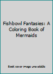 Paperback Fishbowl Fantasies: A Coloring Book of Mermaids Book