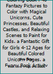 My Big Unicorn Coloring Book : 40 Fantazy Pictures to Color with Magical Unicorns, Cute Princesses, Beautiful Castles, and Relaxing Scenes to Paint for Kids. a Fantastic Gift for Girls 4-12 Ages for B