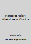 Unknown Binding Margaret Fuller: Whetstone of Gionius Book