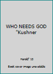 WHO NEEDS GOD "Kushner