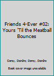 Yours 'Til the Meatball Bounces - Book #2 of the Friends-4-Ever