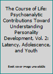 Paperback The Course of Life: Psychoanalytic Contributions Toward Understanding Personality Development, Vol. 2: Latency, Adolescence, and Youth Book