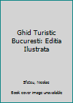 Paperback Ghid Turistic Bucuresti: Editia Ilustrata [Romanian] Book