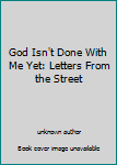 Unknown Binding God Isn't Done With Me Yet: Letters From the Street Book