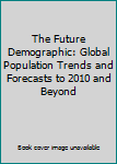 Paperback The Future Demographic: Global Population Trends and Forecasts to 2010 and Beyond Book