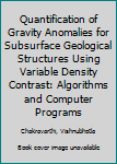Hardcover Quantification of Gravity Anomalies for Subsurface Geological Structures Using Variable Density Contrast: Algorithms and Computer Programs Book