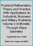 Unknown Binding Practical Mathematics; Theory and Practice With Applications to Industrial, Business and Military Problems. Volume 1-Arithmetic Through Plane Geometry Book