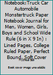 Notebook:Truck Car Automobile Monstertruck Paper Notebook Journal for Men, Women, Girls, Boys and School Wide Rule (6 in X 9 In) : Lined Pages, College Ruled Paper, Perfect Bound, Soft Cover