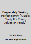 Desperately Seeking Perfect Family