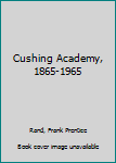 Hardcover Cushing Academy, 1865-1965 Book