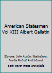 American Statesmen Vol  XIII Albert Gallatin