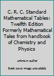 Unknown Binding C. R. C. Standard Mathematical Tables: Twelfth Edition Formerly Mathematical Tales from handbook of Chemistry and Physics Book