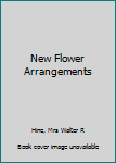 Unknown Binding New Flower Arrangements Book