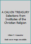 Hardcover A CALVIN TREASURY Selections from Institutes of the Christian Religion Book