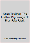Once To Sinai: The Further Pilgramage Of Friar Felix Fabri.