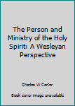 Hardcover The Person and Ministry of the Holy Spirit: A Wesleyan Perspective Book