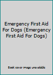 Paperback Emergency First Aid For Dogs (Emergency First Aid For Dogs) Book