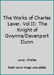 The Works of Charles Lever, Vol II: The Knight of Gwynne/Davenport Dunn
