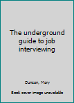 Unknown Binding The underground guide to job interviewing Book