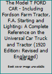 Hardcover The Model T FORD CAR - Including Fordson Farm Tractor, F.A. Starting and Lighting: A Complete Reference on the Universal Car Truck and Tractor (1920 Edition: Revised and Englarged) Book