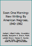 Soon One Morning: New Writing By American Negroes, 1940-1982