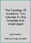 Hardcover The Typology Of Scripture, Two Volumes In One Complete And Unabridged Book