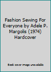 Hardcover Fashion Sewing For Everyone by Adele P. Margolis (1974) Hardcover Book