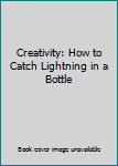 Paperback Creativity: How to Catch Lightning in a Bottle Book
