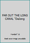 Unknown Binding FAR OUT THE LONG CANAL "DeJong Book