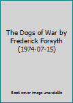 Hardcover The Dogs of War by Frederick Forsyth (1974-07-15) Book