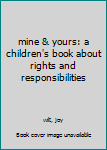 Hardcover mine & yours: a children's book about rights and responsibilities Book