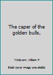 Hardcover The caper of the golden bulls, Book