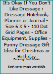 It's Okay if you don't like Dressage: Dressage Notebook, Planner or Journal | Size 6 x 9 | 110 Dot Grid Pages | Office Equipment, Supplies |Funny Dressage Gift Idea for Christmas or Birthday