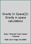 Paperback Gravity In Space(2): Gravity in space calculations Book