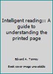Hardcover Intelligent reading;: A guide to understanding the printed page Book