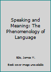 Hardcover Speaking and Meaning: The Phenomenology of Language Book