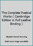 Leather Bound The Complete Poetical Works ( Cambridge Edition in Full Leather Binding ) Book