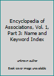 Unknown Binding Encyclopedia of Associations, Vol. 1, Part 3: Name and Keyword Index Book