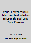 Hardcover Jesus, Entrepreneur: Using Ancient Wisdom to Launch and Live Your Dreams Book
