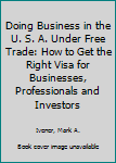 Paperback Doing Business in the U. S. A. Under Free Trade: How to Get the Right Visa for Businesses, Professionals and Investors Book