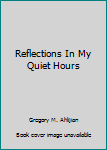 Hardcover Reflections In My Quiet Hours Book
