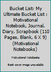 Paperback Bucket List: My Ultimate Bucket List : Motivational Notebook, Journal, Diary, Scrapbook (110 Pages, Blank, 6 X 9) (Motivational Notebooks) Book