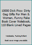 Paperback 10000 Dick Pics: Dirty Gag Gifts For Men & Woman, Funny Fake Book Cover Notebook, 110 Blank Lined Pages Book