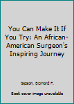 Hardcover You Can Make It If You Try: An African-American Surgeon's Inspiring Journey Book