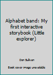 Hardcover Alphabet band: My first interactive storybook (Little explorer) Book